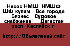 Насос НМШ, НМШФ,ШФ купим - Все города Бизнес » Судовое снабжение   . Дагестан респ.,Каспийск г.